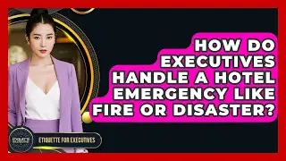 How Do Executives Handle A Hotel Emergency Like Fire Or Disaster? - Etiquette for Executives