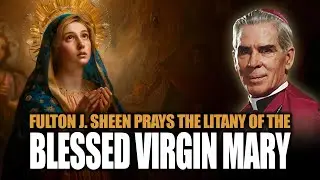 Fulton J. Sheen prays the 'Litany of the Blessed Virgin Mary' 🙏
