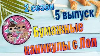 5 БУМАЖНЫЕ КАНИКУЛЫ / РАСПАКОВКА БУМАЖНЫХ СЮРПРИЗОВ / 2 сезон 5 выпуск lol dolls ВИДЕО LOL SURPRISE