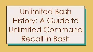 Unlimited Bash History: A Guide to Unlimited Command Recall in Bash