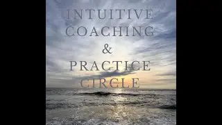 Developing Your Intuition: Intuitive Coaching & Practice Circle Session 1