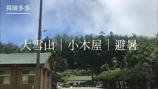 【探險多多】大雪山｜小木屋｜避暑 DaSyueShan National Forest Recreation Area Vlog 2020.8