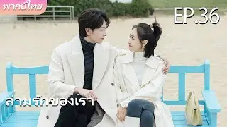 พากย์ไทย | EP.36(Final) ล่ามรักของเรา Our Interpreter | แปลรักให้ตรงใจ 💕 | #victoriasong #chenxingxu