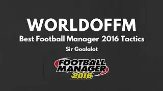 Best Football Manager 2016 Tactics - Sir Goalalot