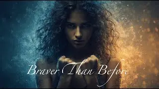 Braver Than Before (Cinematic Empowerment Anthem)