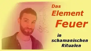 Element Feuer in schamanischen Ritualen
