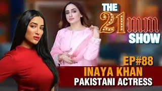 Inaya Khan (Pakistani Actress) Exclusive Interview With Mathira | Ep #88 | The 21mm Show