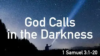 God Calls in the Darkness - 1 Samuel 3:1-20
