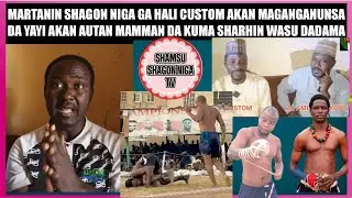 MARTANIN SHAMSU SHAGON NIGA GA HALI CUSTOM AKAN MAGANGANUNSA DAYAYI GA AUTAN MAMMAN