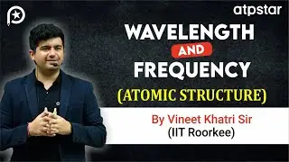 Wavelength, Frequency Atomic Structure in 6 min | IIT JEE & NEET | Vineet Khatri Sir | ATP STAR Kota