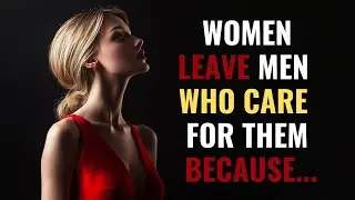 MUST WATCH - WHY WOMEN LEAVE ALL MEN WHO CARE ABOUT THEM