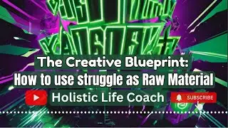 The Creative Blueprint: How to use struggle as Raw Material | Holistic Life Coach