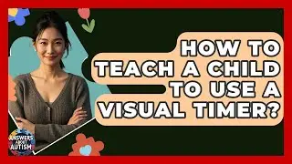 How To Teach A Child To Use A Visual Timer? - Answers About Autism