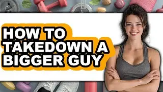 How to Takedown a Bigger Guy (full Guide)