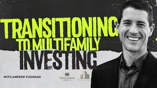 Effectively Tranistion To MultiFamily Investing With Andrew Cushman