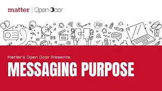 Matter's Open Door Presents: Messaging Purpose