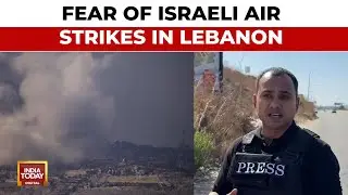 Israel-Hezbollah War: Ever-Present Fear Of Israeli Air Strikes In Lebanon | India Today