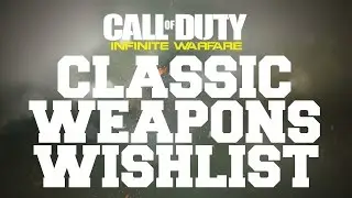 Call of Duty: Infinite Warfare Classic Weapons Wishlist (CoD:IW)