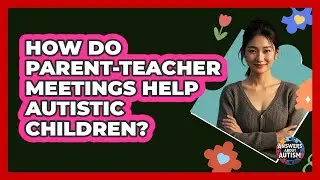 How Do Parent-Teacher Meetings Help Autistic Children?