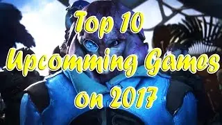Upcoming Games on 2017  |  Top 10 PC Games Coming Soon on 2017