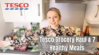Tesco Grocery Haul & 7 Healthy Meal Ideas