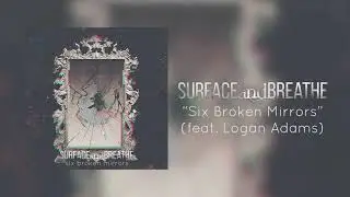 SURFACE AND BREATHE - Six Broken Mirrors (feat. Logan Adams)
