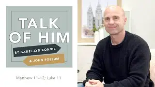 Talk Of Him - EP 12 - Matthew 11–12; Luke 11