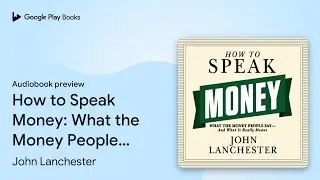 How to Speak Money: What the Money People… by John Lanchester · Audiobook preview