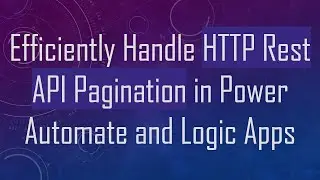 Efficiently Handle HTTP Rest API Pagination in Power Automate and Logic Apps