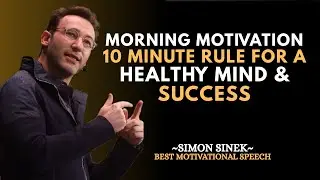 10 Minutes Rule - Morning Habits for a Healthy Mind | SIMON SINEK MOTIVATIONAL SPEECH #simonsinek