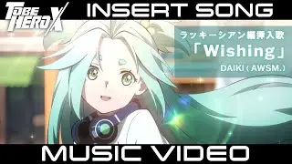 【MV】「TO BE HERO X」Insert Song of Lucky Cyan　ラッキーシアン編 挿入歌「Wishing」DAIKI (AWSM.)