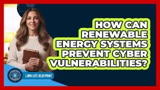 How Can Renewable Energy Systems Prevent Cyber Vulnerabilities? - Long Life Blueprint