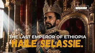 Haile Selassie - The Last Emperor of Ethiopia (History)