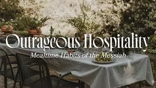 Outrageous Hospitality Mealtime Habits of the Messiah &ndash; Follow Jesus   By Jeff Lucas at Timberline