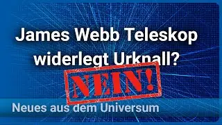 James Webb Teleskop (JWST) widerlegt Urknall? &bull; NEIN! &bull; Neues aus dem Universum | Josef M. Ga&szlig;ner