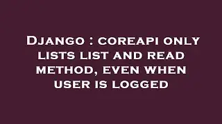 Django : coreapi only lists list and read method, even when user is logged