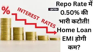Repo Rate cut by a massive 0.50%! | Will Home Loan EMIs be lower?
