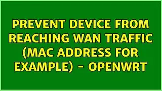 Prevent device from reaching WAN traffic (MAC address for example) - OpenWRT