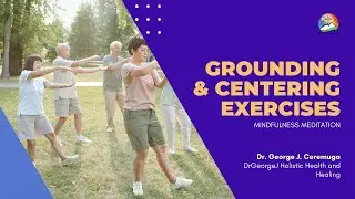 Grounding & Centering Exercises - Mindfulness Meditation - DrGeorgeJ Holistic Health and Healing