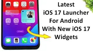 Latest iOS Launcher For Android : iOS 17 New Widgets Features and More