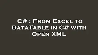 C# : From Excel to DataTable in C# with Open XML