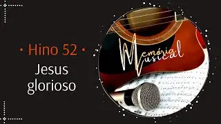 Hino 52 do Cantor Cristão - Jesus Glorioso (Memória Musical)