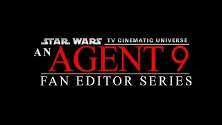 Agent 9 Fan Edit - Star Wars TV Cinematic Universe 7 Film Series
