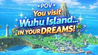 POV - You visit WUHU ISLAND in your dreams!
