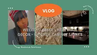 VLOG| Weekend Reset - New Wall Decor - Kitchen Cabinet Lights