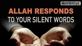 ALLAH RESPONDS TO YOUR SILENT WORDS