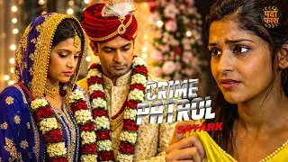 लड़की को प्यार में फंसाया, और फिर शादी किसी और से कर ली | CRIME PATROL | DESI CRIME | TRUE CRIME 528