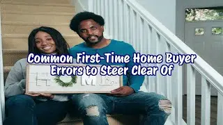 Common First Time Home Buyer Errors to Steer Clear Of
