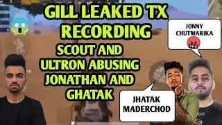 GILL LEAKED TX RECORDING ? 😱 | SCOUT AND ULTRON ABUSING🤬 | JONATHAN AND GHATAK
