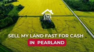 Sell my land fast for cash in Pearland, Texas